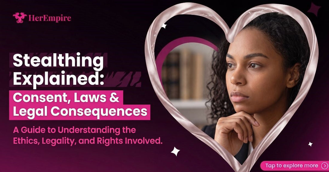 Stealthing Explained: Consent, Laws & Legal Consequences — HerEmpire Canada guide