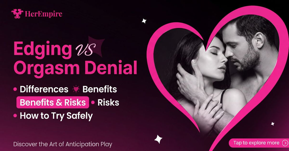 Edging vs Orgasm Denial: Differences, Benefits, Risks & How to Try Them Safely