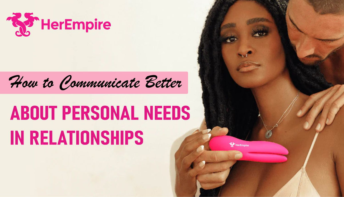 How to Communicate Better About Personal Needs in Relationships