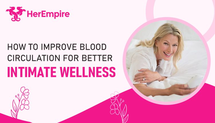 How to Improve Blood Circulation for Better Intimate Wellness