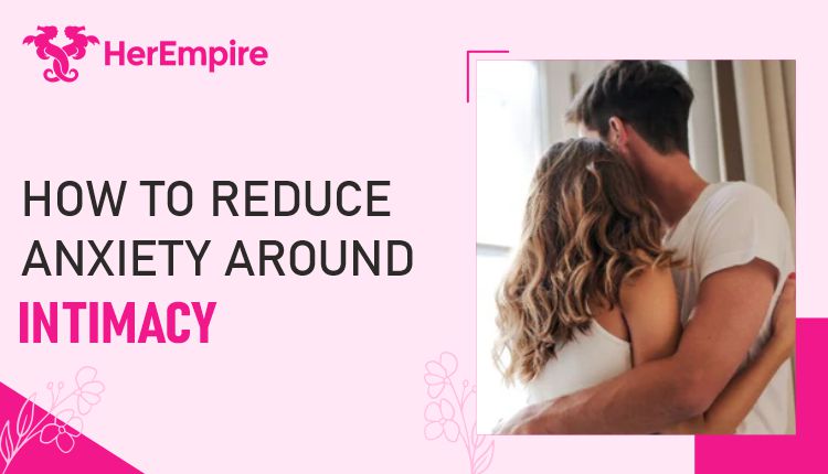 How to Reduce Anxiety Around Intimacy Effectively