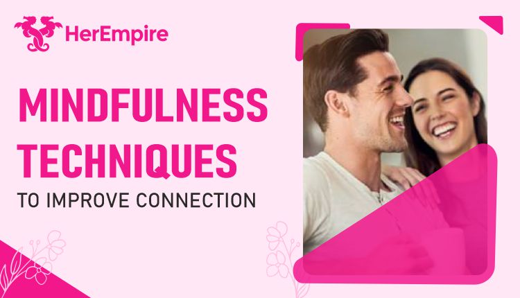 Mindfulness Techniques to Improve Connection