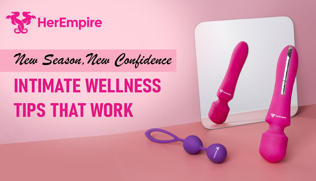 New Season, New Confidence Intimate Wellness Tips That Work